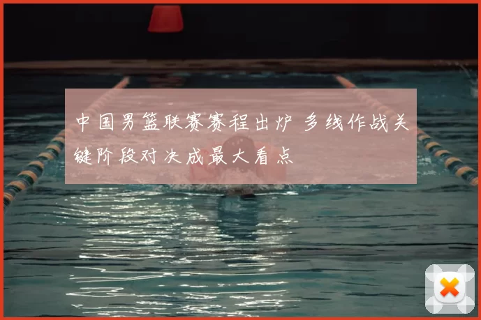 中国男篮联赛赛程出炉 多线作战关键阶段对决成最大看点