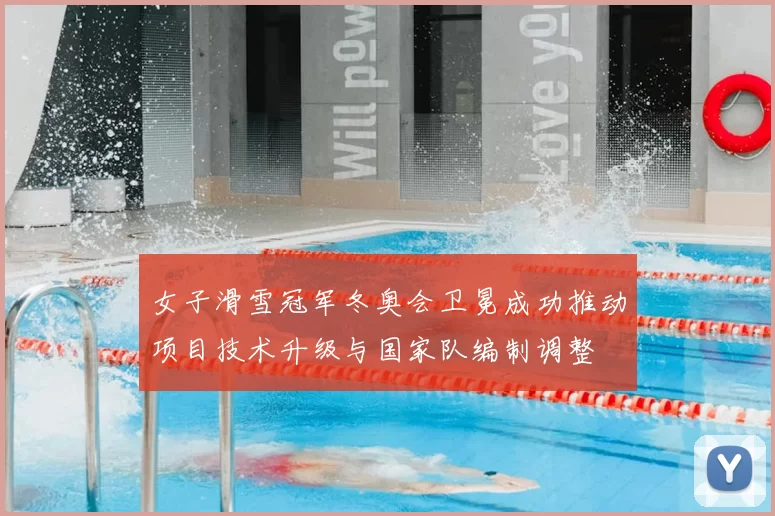 女子滑雪冠军冬奥会卫冕成功推动项目技术升级与国家队编制调整