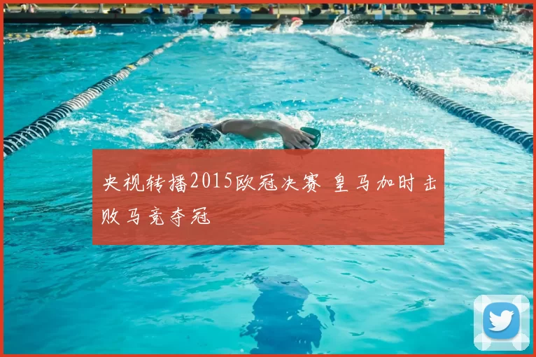 央视转播2015欧冠决赛 皇马加时击败马竞夺冠