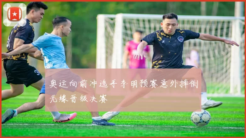 奥运向前冲选手李明预赛意外摔倒无缘晋级决赛