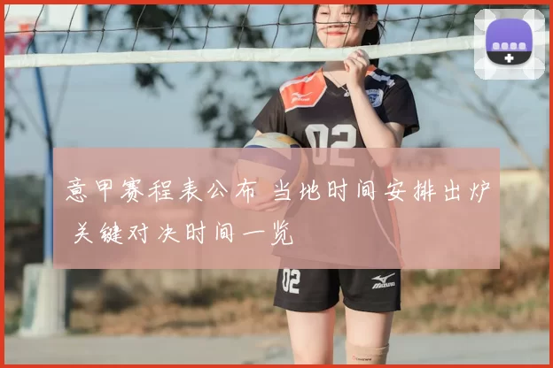 意甲赛程表公布 当地时间安排出炉 关键对决时间一览