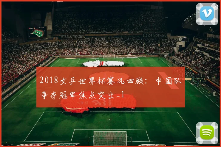 2018女乒世界杯赛况回顾：中国队争夺冠军焦点突出_1