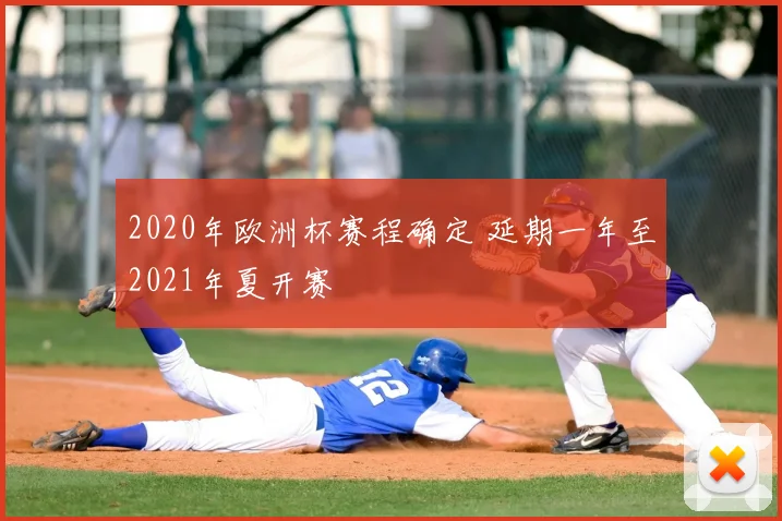 2020年欧洲杯赛程确定 延期一年至2021年夏开赛